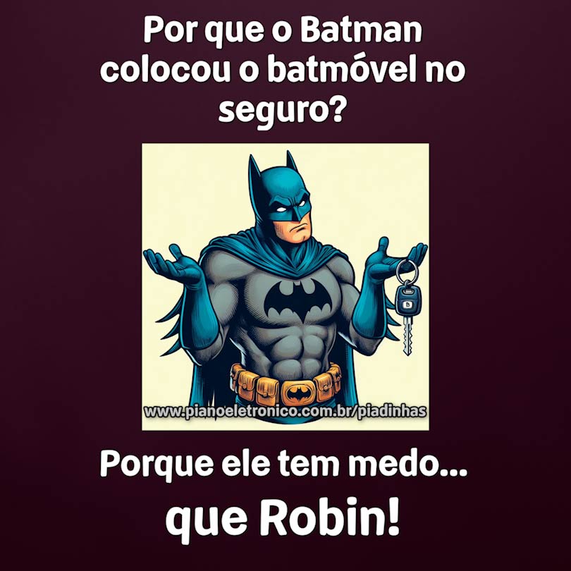 Por que o Batman colocou o batmóvel no seguro?

Porque ele tem medo... que Robin!